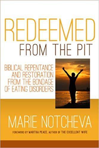 Redeemed From the Pit: Biblical Repentance And Restoration From The Bondage of Eating Disorders